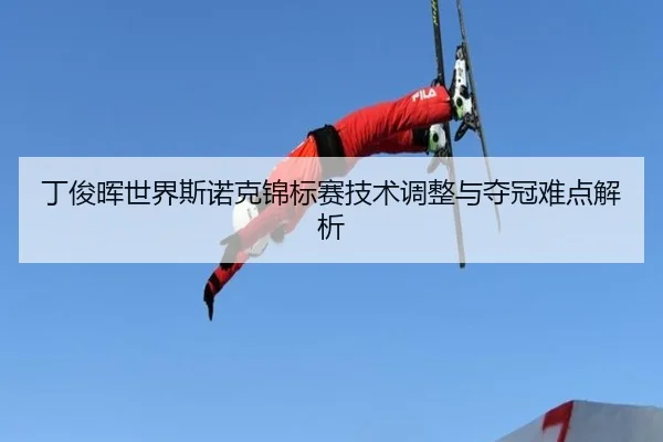丁俊晖世界斯诺克锦标赛技术调整与夺冠难点解析（leiesports）